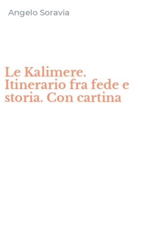 Le Kalimere. Itinerario fra fede e storia. Con cartina