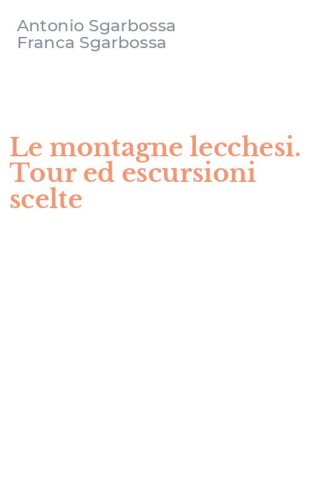 Le montagne lecchesi. Tour ed escursioni scelte