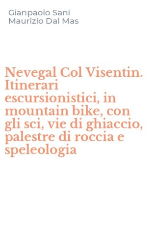 Nevegal Col Visentin. Itinerari escursionistici, in mountain bike, con gli sci, vie di ghiaccio, palestre di roccia e speleologia