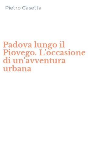 Padova lungo il Piovego. L'occasione di un'avventura urbana