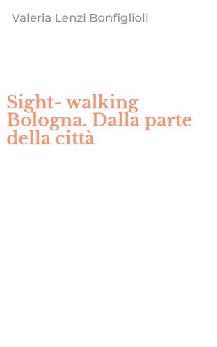 Sight-walking Bologna. Dalla parte della citt&agrave;