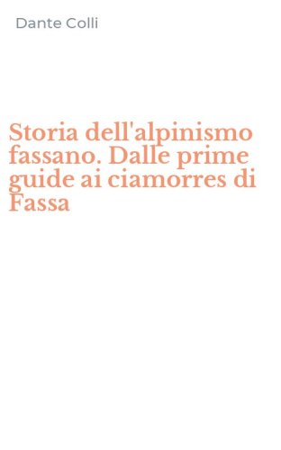 Storia dell'alpinismo fassano. Dalle prime guide ai ciamorres di Fassa