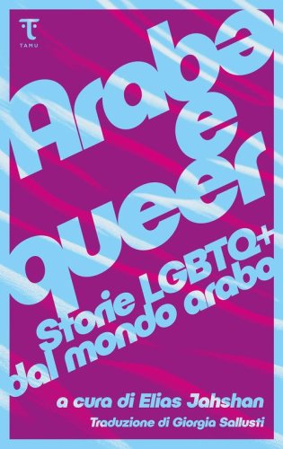 Arab* e queer. Storie Lgbtq+ dal mondo arabo