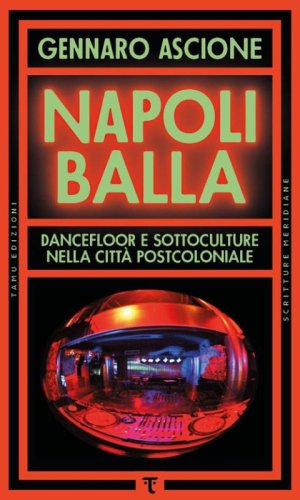 Napoli balla. Dancefloor e sottoculture nella citt&agrave; postcoloniale