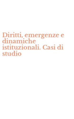 Diritti, emergenze e dinamiche istituzionali. Casi di studio