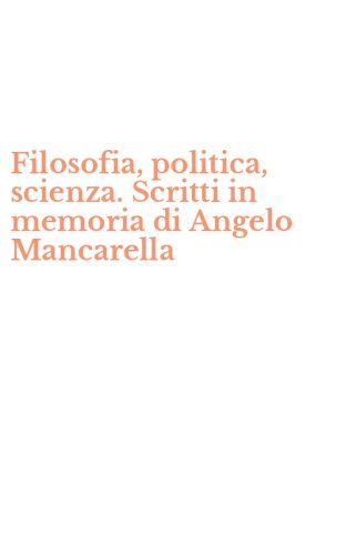 Filosofia, politica, scienza. Scritti in memoria di Angelo Mancarella