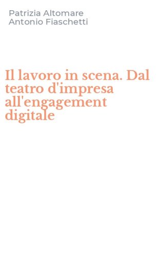 Il lavoro in scena. Dal teatro d'impresa all'engagement digitale