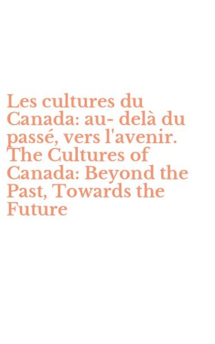 Les cultures du Canada: au-del&agrave; du pass&eacute;, vers l'avenir. The Cultures of Canada: Beyond the Past, Towards the Future