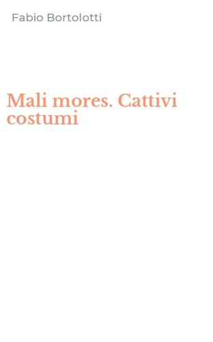 Mali mores. Cattivi costumi