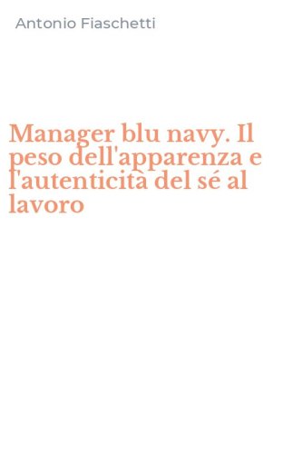 Manager blu navy. Il peso dell'apparenza e l'autenticit&agrave; del s&eacute; al lavoro