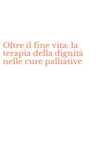 Oltre il fine vita: la terapia della dignit&agrave; nelle cure palliative
