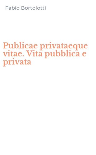 Publicae privataeque vitae. Vita pubblica e privata