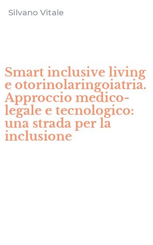 Smart inclusive living e otorinolaringoiatria. Approccio medico-legale e tecnologico: una strada per la inclusione