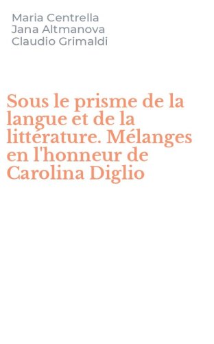 Sous le prisme de la langue et de la litt&eacute;rature. M&eacute;langes en l'honneur de Carolina Diglio