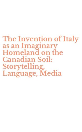 The Invention of Italy as an Imaginary Homeland on the Canadian Soil: Storytelling, Language, Media