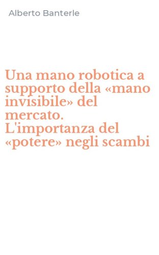 Una mano robotica a supporto della &laquo;mano invisibile&raquo; del mercato. L'importanza del &laquo;potere&raquo; negli scambi