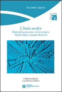L'isola madre. Maternit&agrave; e memoria nella narrativa di Jean Rhys e Jamaica Kincaid