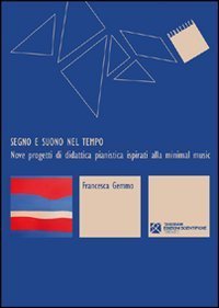 Segno e suono nel tempo. Nove progetti di didattica pianistica ispirati alla &laquo;minimal music&raquo;