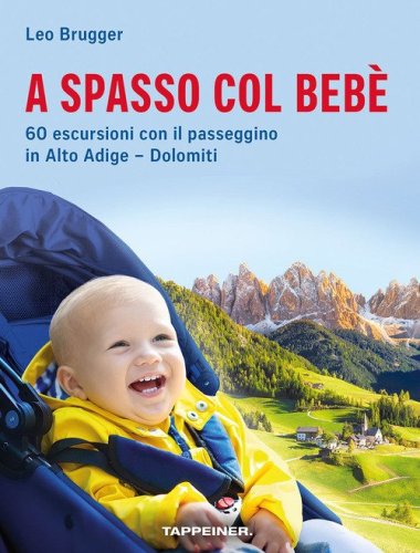 A spasso col beb&egrave;. 60 escursioni con il passeggino in Alto Adige-Dolomiti