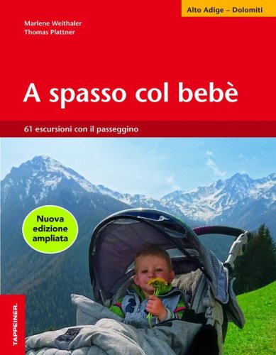 A spasso col beb&egrave;. 61 escursioni con il passeggino. Alto Adige
