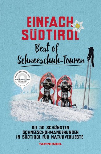 Einfach S&uuml;dtirol: best of Schneeschuh-Touren. Die 50 sch&ouml;nsten Schneeschuhwanderungen in S&uuml;dtirol f&uuml;r Naturverliebte