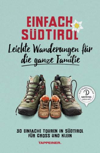 Einfach S&uuml;dtirol. Leichte Wanderungen f&uuml;r die ganze Familie. 30 einfache Touren in S&uuml;dtirol f&uuml;r Gro&szlig; und Klein