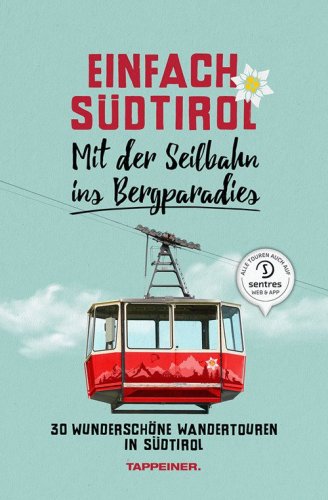Einfach S&uuml;dtirol. Mit der Seilbahn ins Bergparadies. 30 wundersch&ouml;ne Wandertouren in S&uuml;dtirol