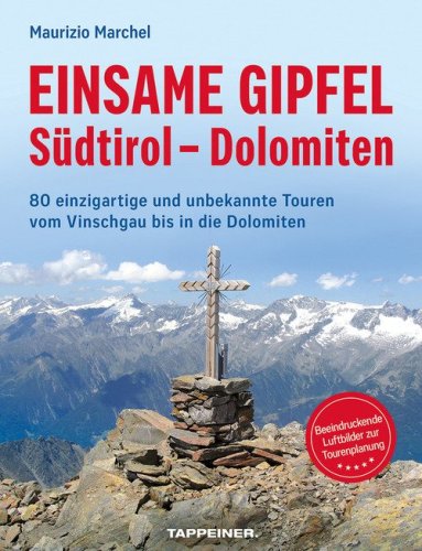 Einsame Gipfel. S&uuml;dtirol, Dolomiten. 80 einzigartige Touren vom Vinschgau bis in die Dolomiten