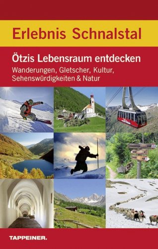 Erlebnis Schnalstal. &Ouml;tzis Lebensraum entdecken: Wanderungen, Gletscher, Kultur, Sehensw&uuml;rdigkeiten & Natur