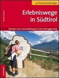 Erlebniswege in S&uuml;dtirol. Wandern von A wie Apfelweg bis S wie Schmugglersteig