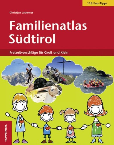 Familienatlas S&uuml;dtirol. 118 freizeitvorschl&auml;ge f&uuml;r gro&szlig; und klein