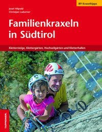 Familienkraxeln in S&uuml;dtirol. Klettersteige, Kletterg&auml;rten, Hochseilg&auml;rten und Kletterhallen