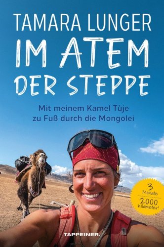 Im Atem der Steppe. Mit meinem Kamel T&ugrave;je zu Fu&szlig; durch die Mongolei