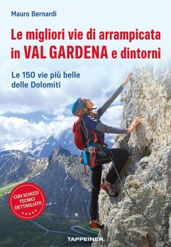 Le migliori vie di arrampicata in Val Gardena e dintorni. Le 150 vie pi&ugrave; belle delle Dolomiti