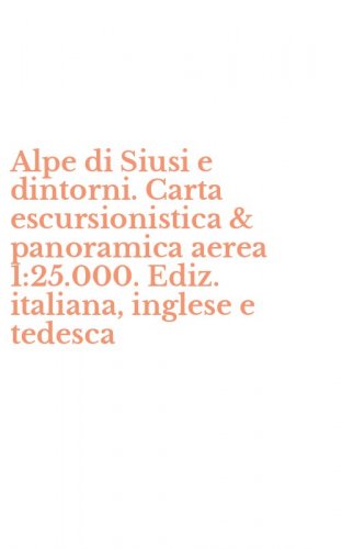 Alpe di Siusi e dintorni. Carta escursionistica & panoramica aerea 1:25.000. Ediz. italiana, inglese e tedesca - EDIZ. ITALIANA, INGLESE E TEDESCA