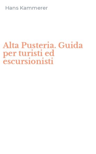 Alta Pusteria. Guida per turisti ed escursionisti