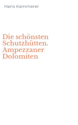 Die sch&ouml;nsten Schutzh&uuml;tten. Ampezzaner Dolomiten