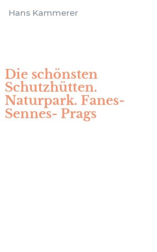 Die sch&ouml;nsten Schutzh&uuml;tten. Naturpark. Fanes-Sennes-Prags