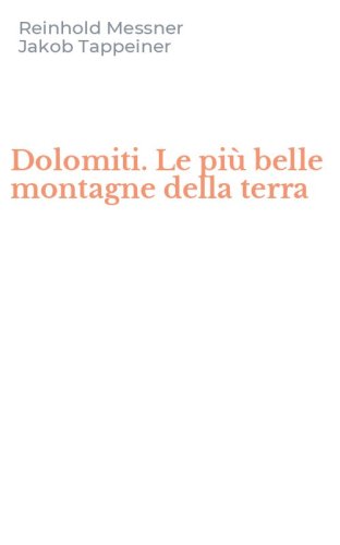 Dolomiti. Le pi&ugrave; belle montagne della terra