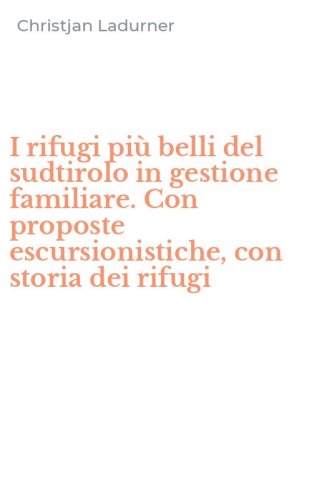 I rifugi pi&ugrave; belli del sudtirolo in gestione familiare. Con proposte escursionistiche, con storia dei rifugi