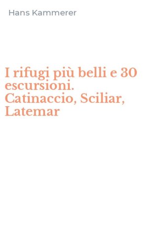 I rifugi pi&ugrave; belli e 30 escursioni. Catinaccio, Sciliar, Latemar