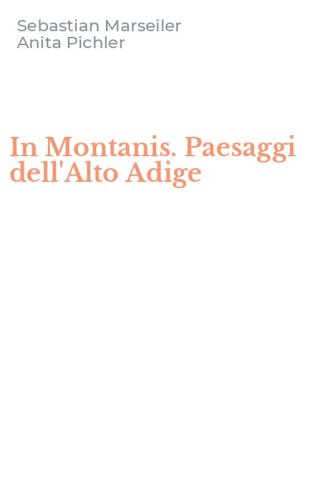 In Montanis. Paesaggi dell'Alto Adige
