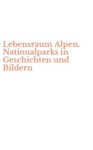 Lebensraum Alpen. Nationalparks in Geschichten und Bildern