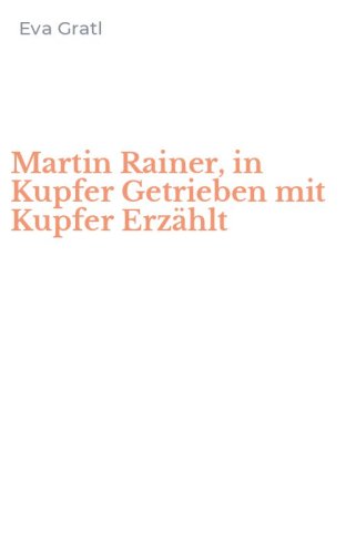 Martin Rainer, in Kupfer Getrieben mit Kupfer Erz&auml;hlt