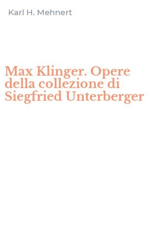 Max Klinger. Opere della collezione di Siegfried Unterberger