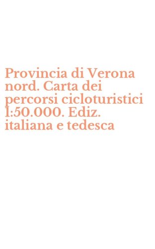 Provincia di Verona nord. Carta dei percorsi cicloturistici 1:50.000. Ediz. italiana e tedesca