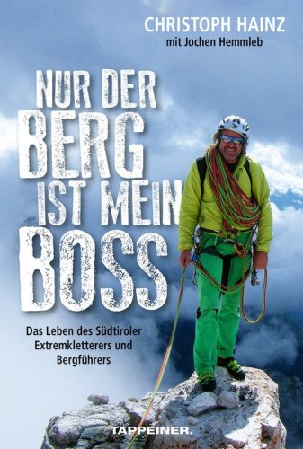 Nur der Berg ist mein Boss. Das Leben des S&uuml;dtiroler Extremkletterers und Bergf&uuml;hrers