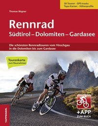 Rennrad S&uuml;dtirol-Dolomiten-Gardasee. Die sch&ouml;nsten Rennradtouren vom Vinschgau in die Dolomiten bis zum Gardasee