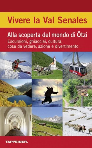 Vivere la Val Senales. Alla scoperta del mondo di &Ouml;tzi. Escursioni, ghiacciai, cultura, cose da vedere & natura