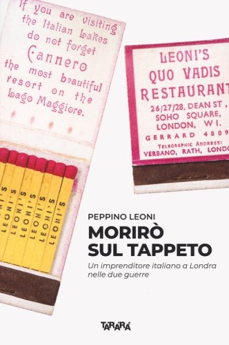 Morir&ograve; sul tappeto. Un imprenditore italiano a Londra nelle due guerre